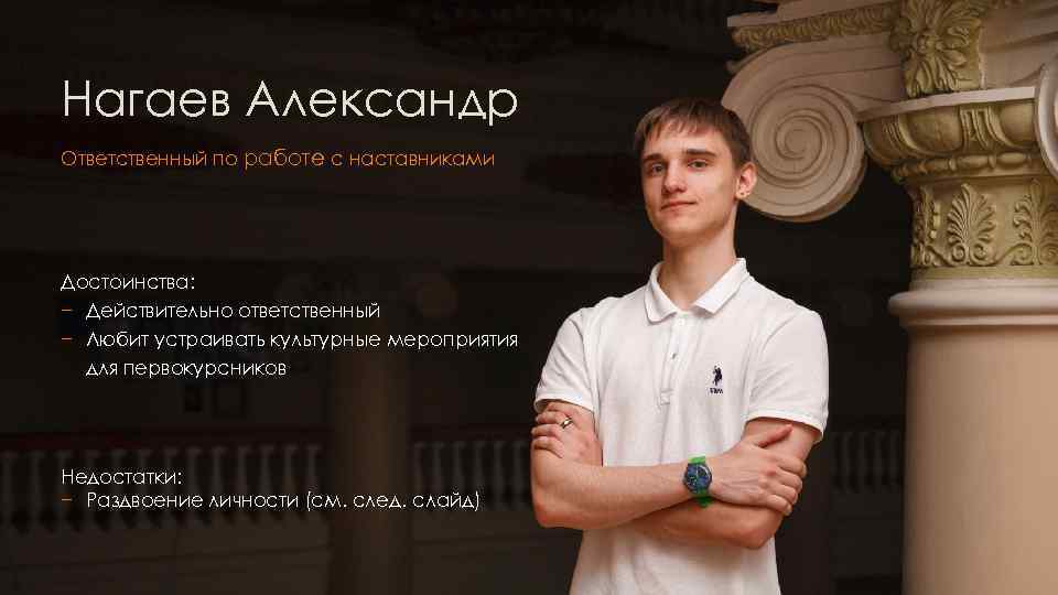 Нагаев Александр Ответственный по работе с наставниками Достоинства: − Действительно ответственный − Любит устраивать