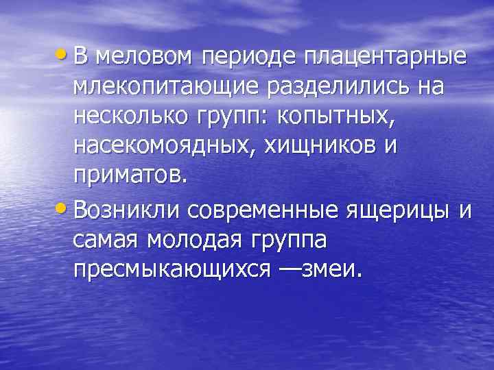  • В меловом периоде плацентарные млекопитающие разделились на несколько групп: копытных, насекомоядных, хищников