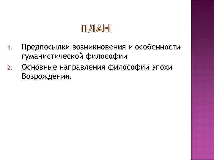 1. 2. Предпосылки возникновения и особенности гуманистической философии Основные направления философии эпохи Возрождения. 