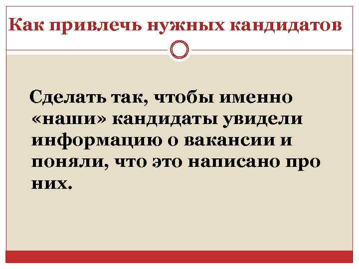 Как привлечь нужных кандидатов Сделать так, чтобы именно «наши» кандидаты увидели информацию о вакансии