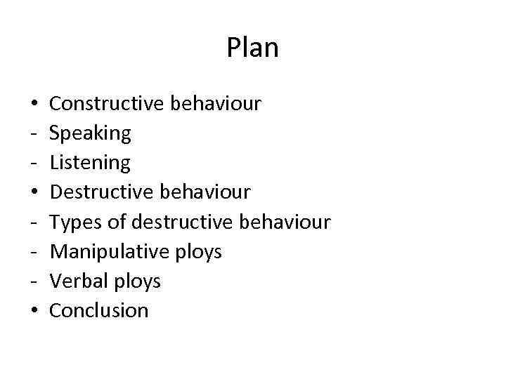 Plan • • • Constructive behaviour Speaking Listening Destructive behaviour Types of destructive behaviour