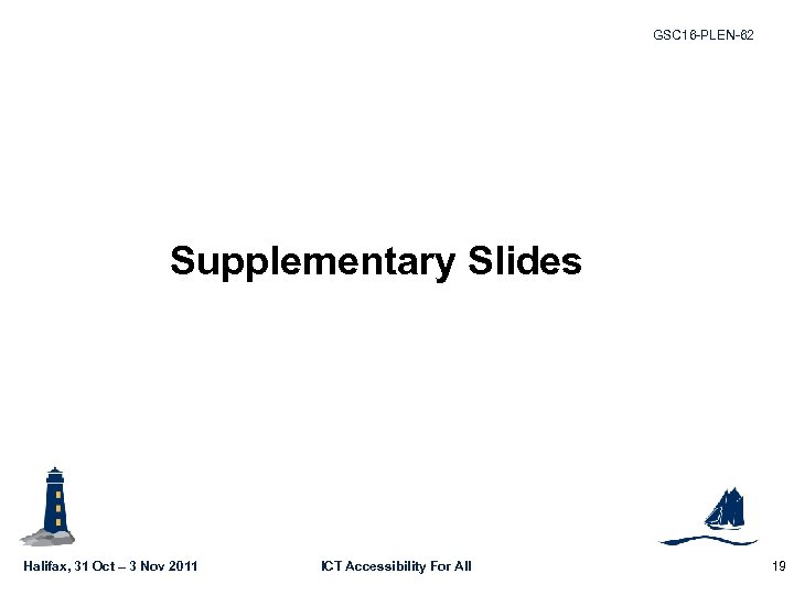 GSC 16 -PLEN-62 Supplementary Slides Halifax, 31 Oct – 3 Nov 2011 ICT Accessibility