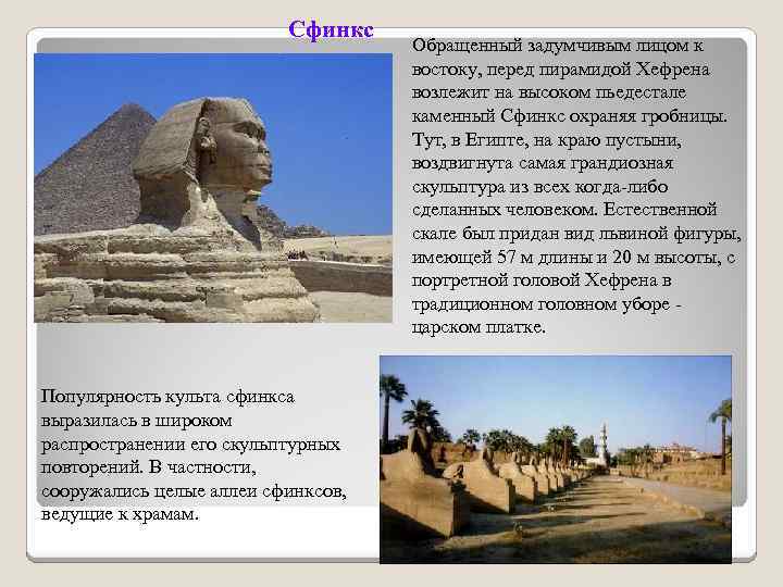 Сфинкс Популярность культа сфинкса выразилась в широком распространении его скульптурных повторений. В частности, сооружались