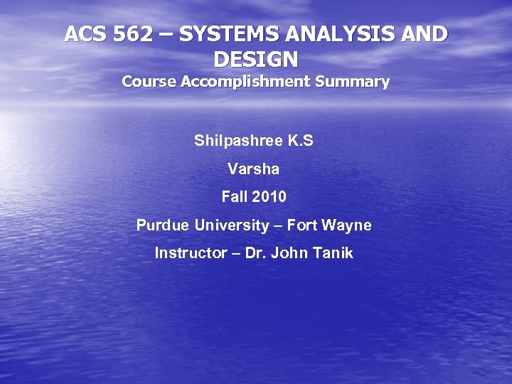ACS 562 – SYSTEMS ANALYSIS AND DESIGN Course Accomplishment Summary Shilpashree K. S Varsha
