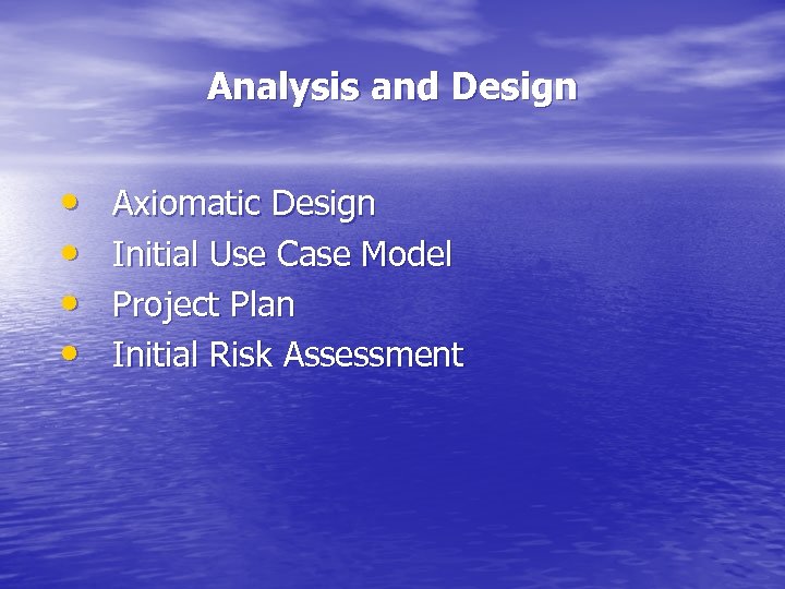 Analysis and Design • • Axiomatic Design Initial Use Case Model Project Plan Initial