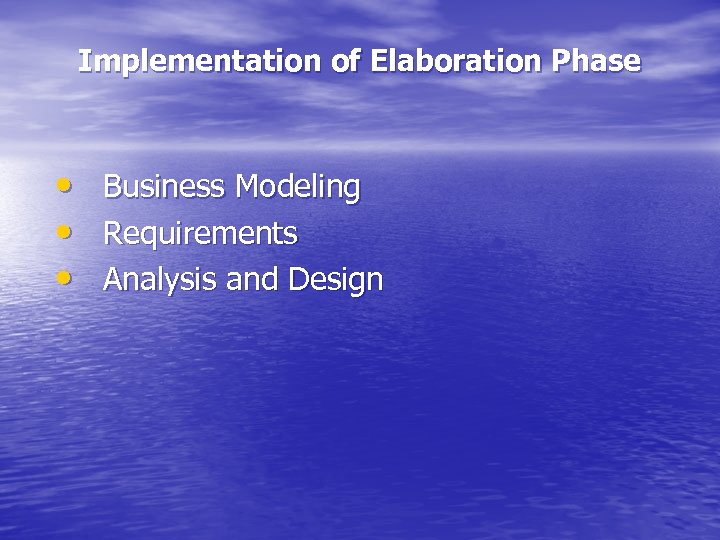 Implementation of Elaboration Phase • • • Business Modeling Requirements Analysis and Design 