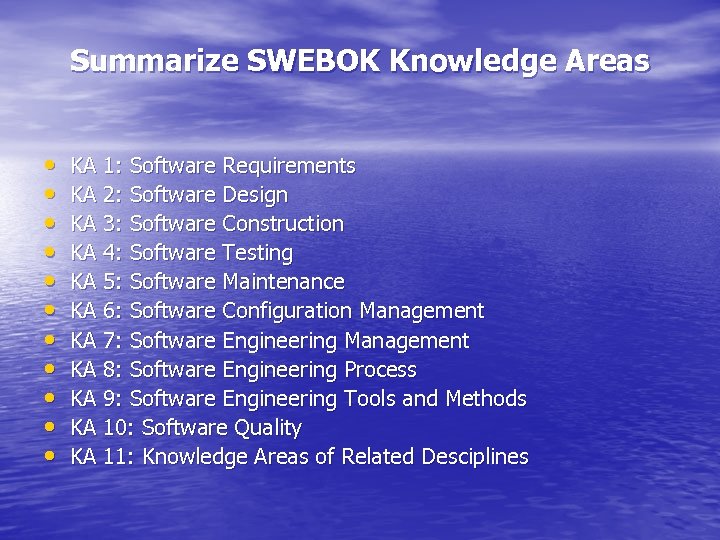 Summarize SWEBOK Knowledge Areas • • • KA 1: Software Requirements KA 2: Software