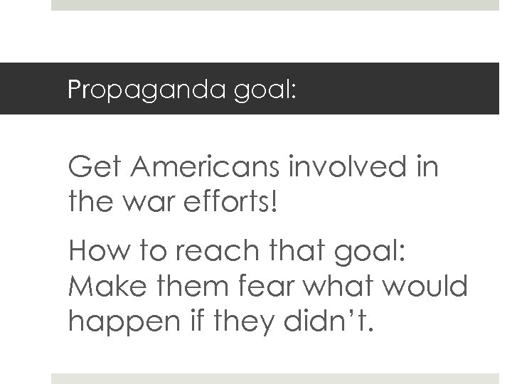 Propaganda goal: Get Americans involved in the war efforts! How to reach that goal: