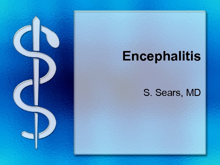 Encephalitis S. Sears, MD 