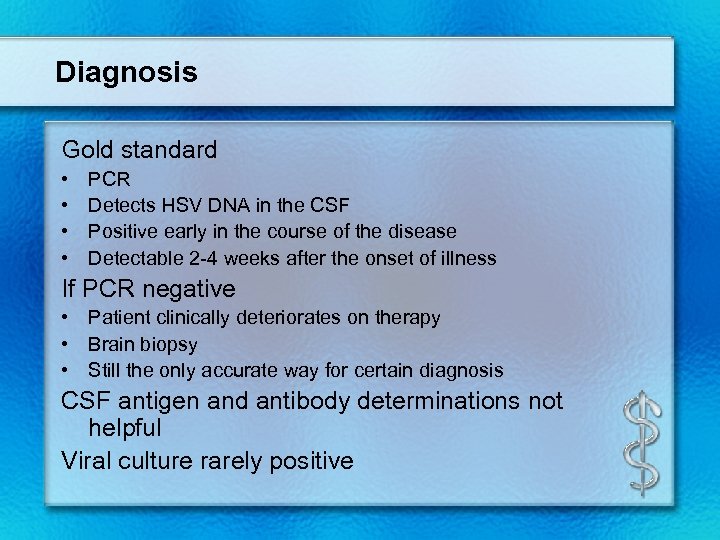 Diagnosis Gold standard • • PCR Detects HSV DNA in the CSF Positive early