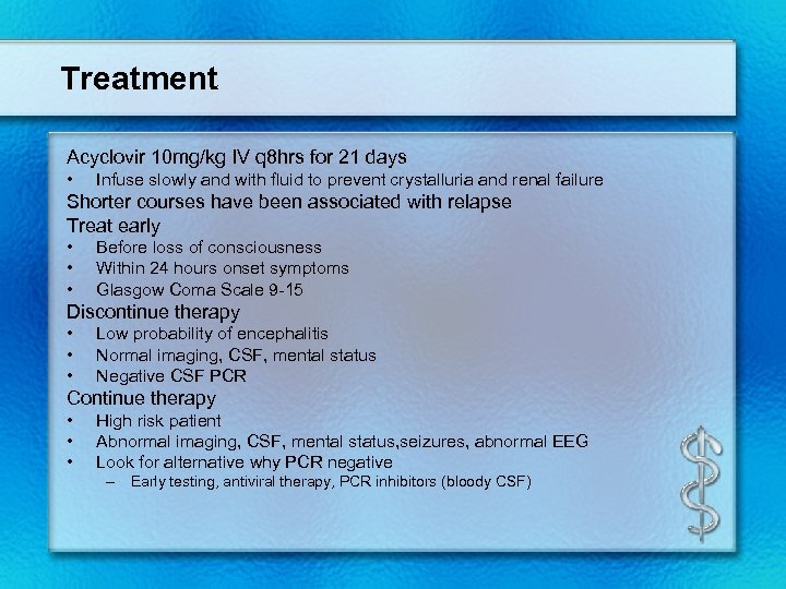 Treatment Acyclovir 10 mg/kg IV q 8 hrs for 21 days • Infuse slowly