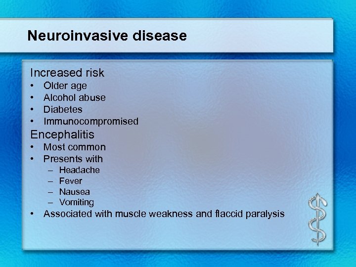 Neuroinvasive disease Increased risk • • Older age Alcohol abuse Diabetes Immunocompromised Encephalitis •