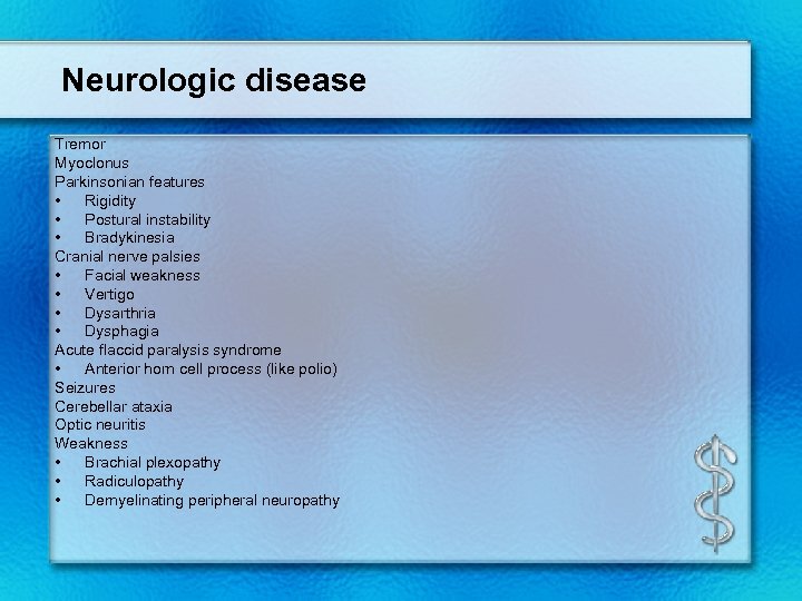 Neurologic disease Tremor Myoclonus Parkinsonian features • Rigidity • Postural instability • Bradykinesia Cranial