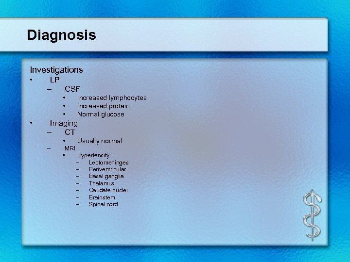 Diagnosis Investigations • LP – CSF • • Increased lymphocytes Increased protein Normal glucose