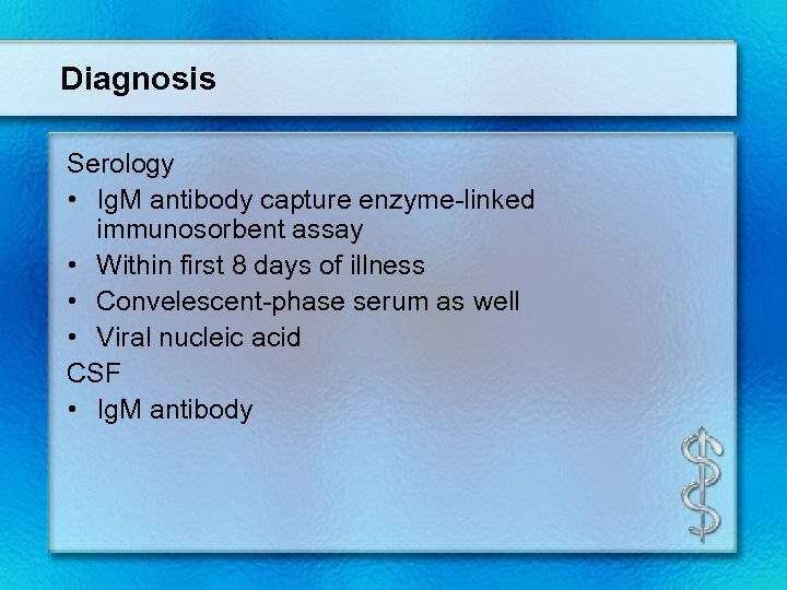 Diagnosis Serology • Ig. M antibody capture enzyme-linked immunosorbent assay • Within first 8