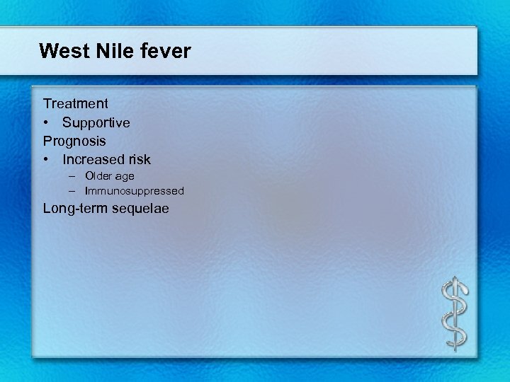 West Nile fever Treatment • Supportive Prognosis • Increased risk – Older age –