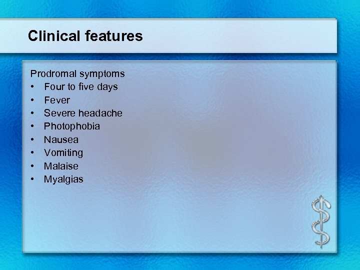 Clinical features Prodromal symptoms • Four to five days • Fever • Severe headache