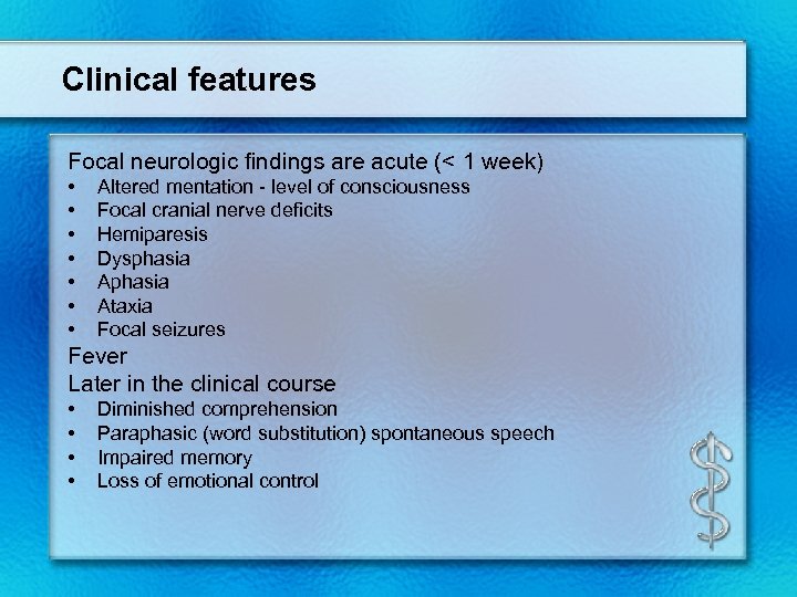 Clinical features Focal neurologic findings are acute (< 1 week) • • Altered mentation