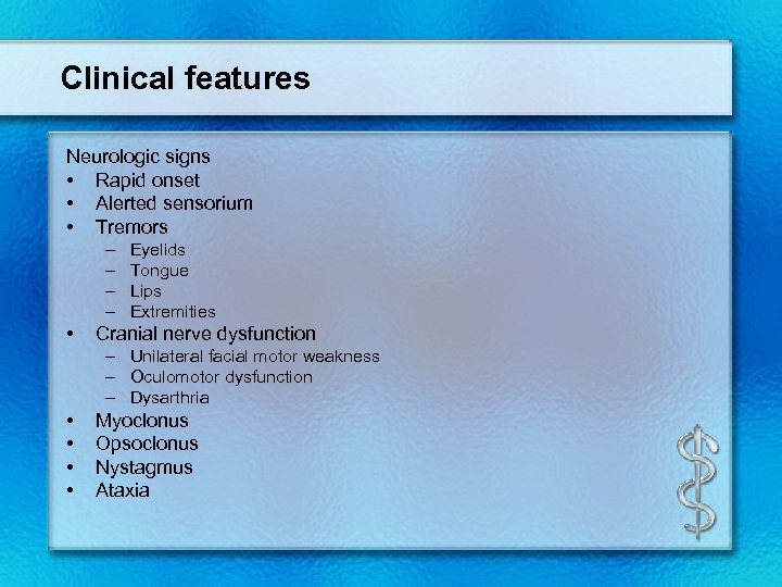 Clinical features Neurologic signs • Rapid onset • Alerted sensorium • Tremors – –