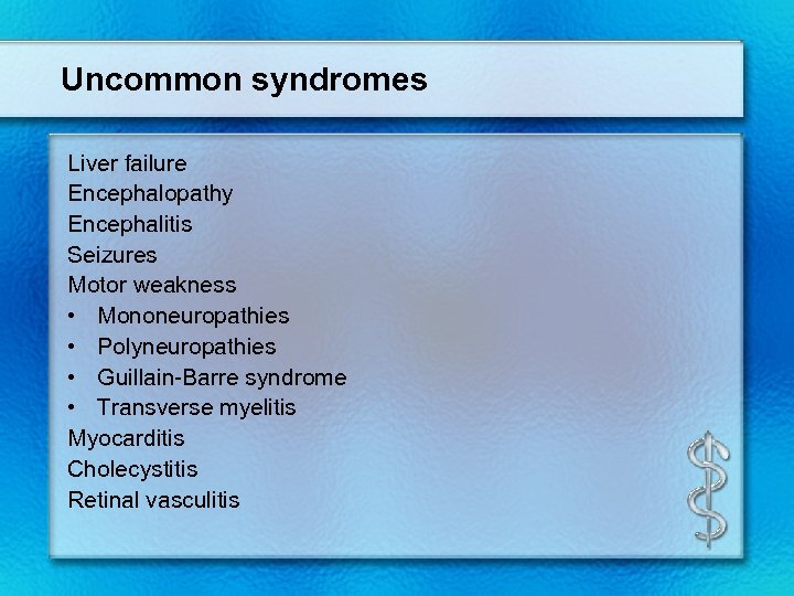 Uncommon syndromes Liver failure Encephalopathy Encephalitis Seizures Motor weakness • Mononeuropathies • Polyneuropathies •