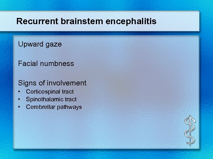 Recurrent brainstem encephalitis Upward gaze Facial numbness Signs of involvement • Corticospinal tract •