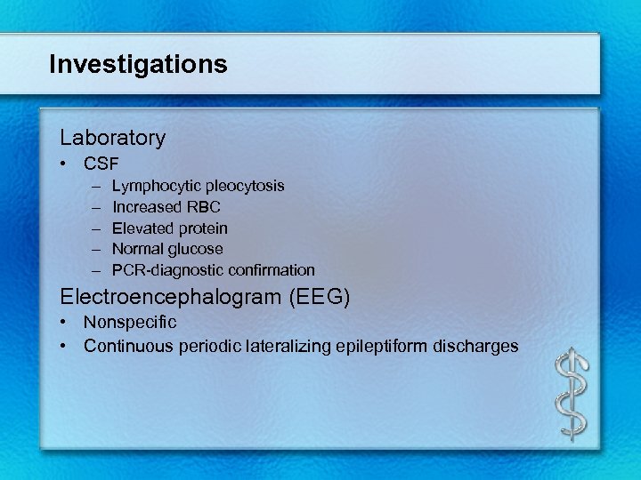 Investigations Laboratory • CSF – – – Lymphocytic pleocytosis Increased RBC Elevated protein Normal