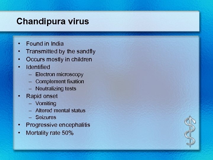 Chandipura virus • • Found in India Transmitted by the sandfly Occurs mostly in