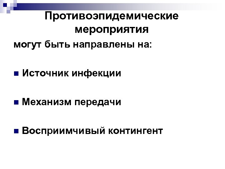 Противоэпидемические мероприятия могут быть направлены на: n Источник инфекции n Механизм передачи n Восприимчивый