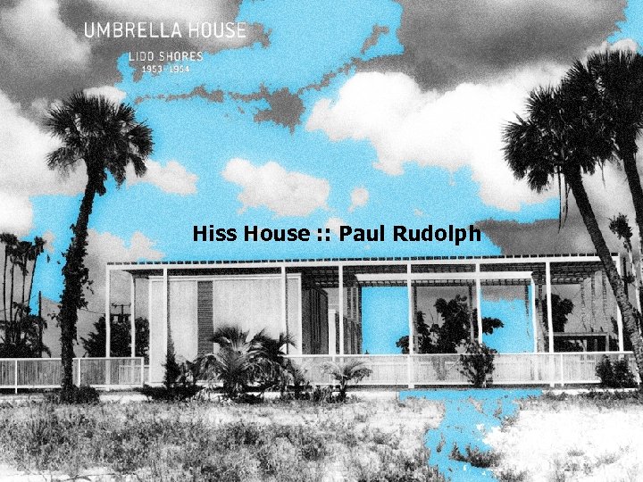 Hiss House : : Paul Rudolph 