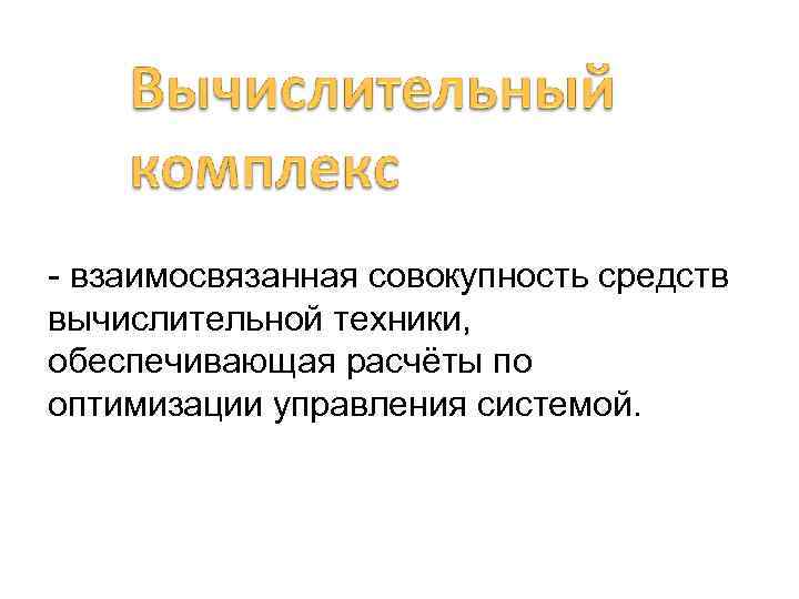 - взаимосвязанная совокупность средств вычислительной техники, обеспечивающая расчёты по оптимизации управления системой. 