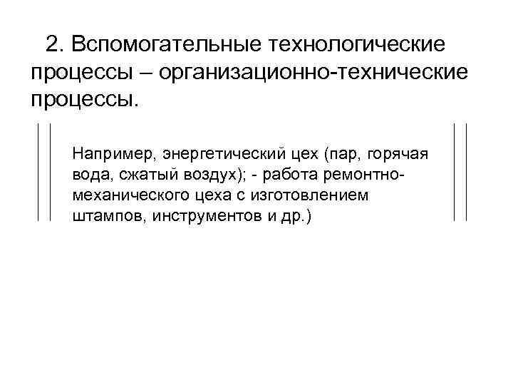 2. Вспомогательные технологические процессы – организационно-технические процессы. Например, энергетический цех (пар, горячая вода, сжатый