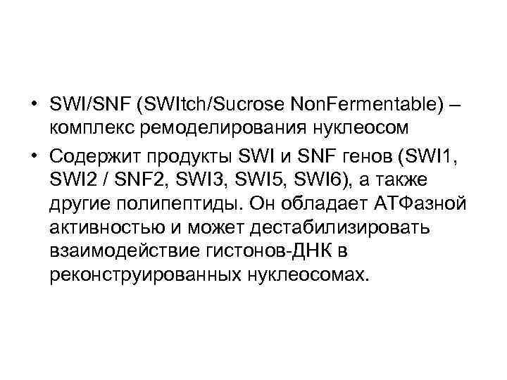  • SWI/SNF (SWItch/Sucrose Non. Fermentable) – комплекс ремоделирования нуклеосом • Содержит продукты SWI