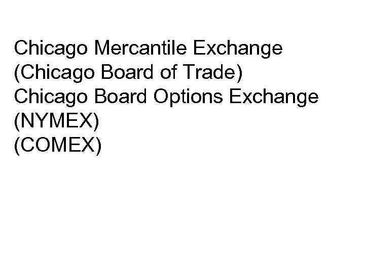 Chicago Mercantile Exchange (Chicago Board of Trade) Chicago Board Options Exchange (NYMEX) (COMEX) 