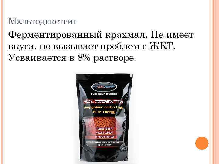МАЛЬТОДЕКСТРИН Ферментированный крахмал. Не имеет вкуса, не вызывает проблем с ЖКТ. Усваивается в 8%