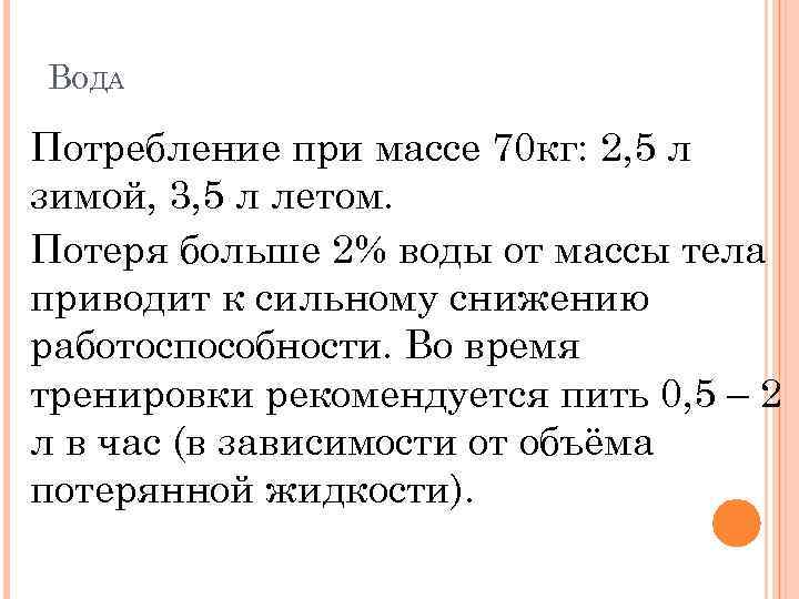 ВОДА Потребление при массе 70 кг: 2, 5 л зимой, 3, 5 л летом.