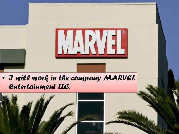  • I will work in the company MARVEL Entertainment LLC. 