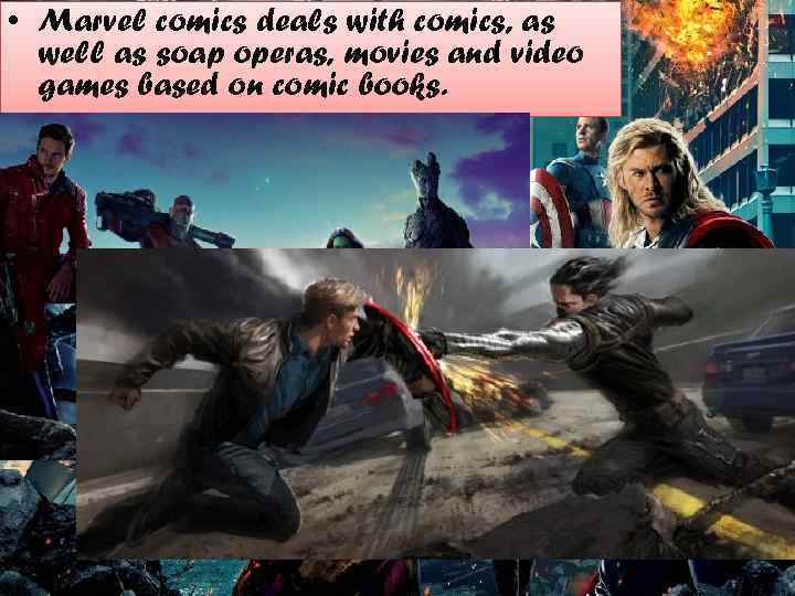  • Marvel comics deals with comics, as well as soap operas, movies and