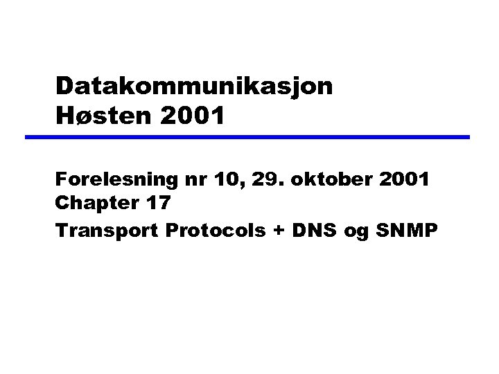Datakommunikasjon Høsten 2001 Forelesning nr 10, 29. oktober 2001 Chapter 17 Transport Protocols +