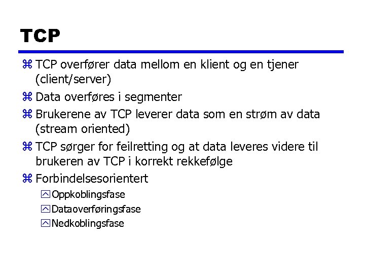 TCP z TCP overfører data mellom en klient og en tjener (client/server) z Data
