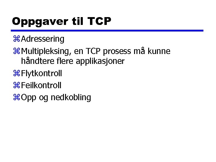 Oppgaver til TCP z Adressering z Multipleksing, en TCP prosess må kunne håndtere flere