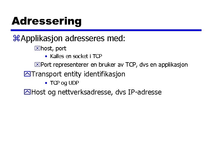 Adressering z Applikasjon adresseres med: xhost, port • Kalles en socket i TCP x.