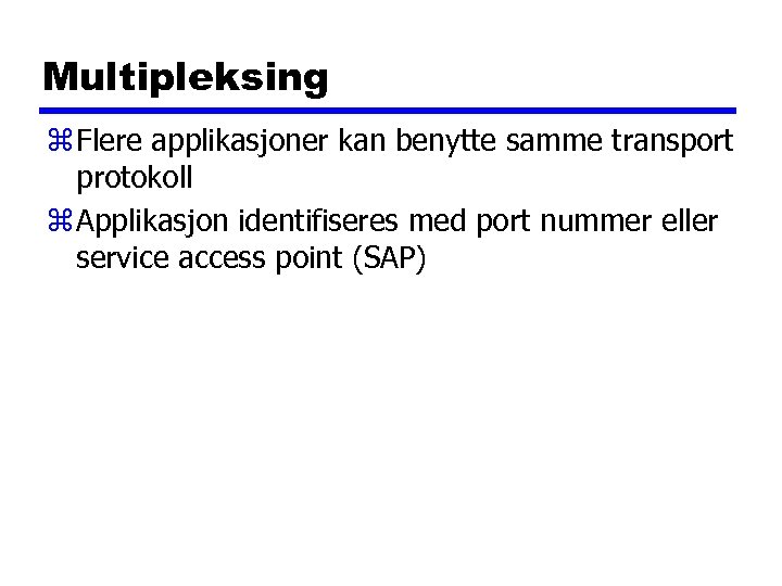 Multipleksing z Flere applikasjoner kan benytte samme transport protokoll z Applikasjon identifiseres med port