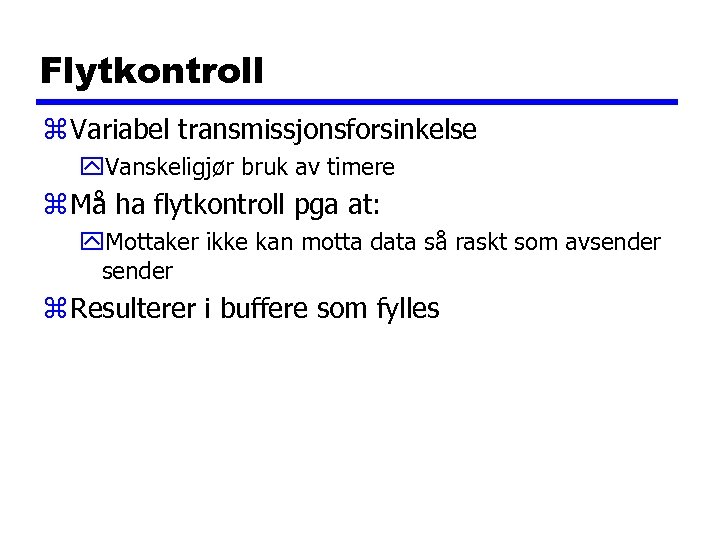 Flytkontroll z Variabel transmissjonsforsinkelse y. Vanskeligjør bruk av timere z Må ha flytkontroll pga