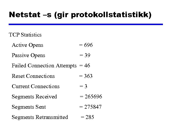 Netstat –s (gir protokollstatistikk) TCP Statistics Active Opens = 696 Passive Opens = 39