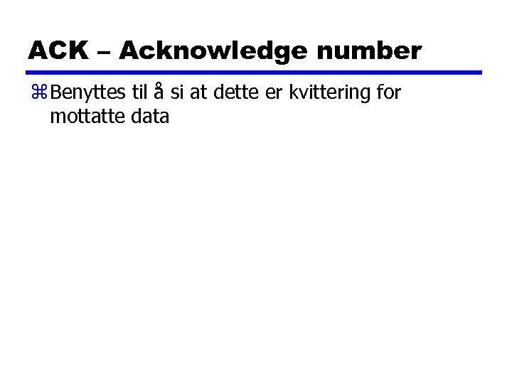 ACK – Acknowledge number z Benyttes til å si at dette er kvittering for