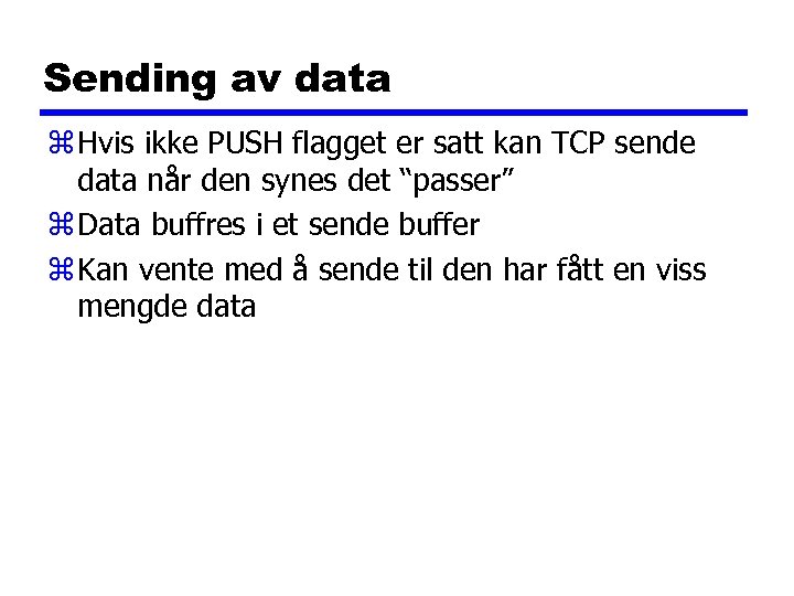 Sending av data z Hvis ikke PUSH flagget er satt kan TCP sende data