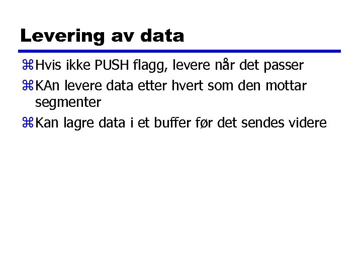 Levering av data z Hvis ikke PUSH flagg, levere når det passer z KAn