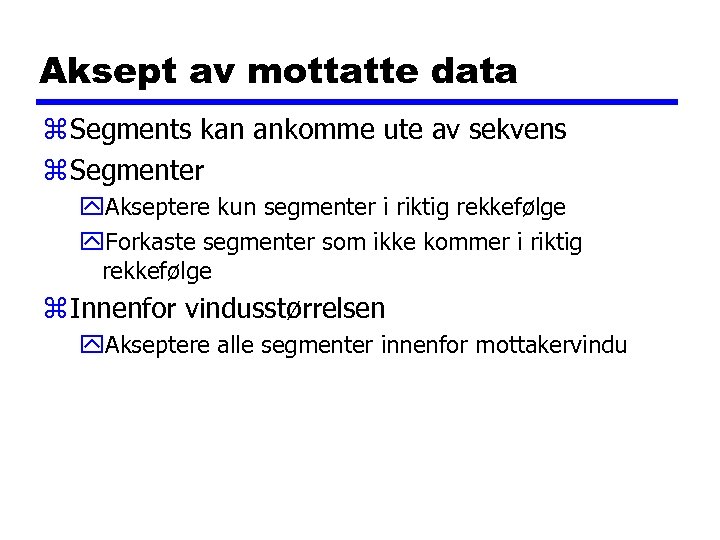 Aksept av mottatte data z Segments kan ankomme ute av sekvens z Segmenter y.