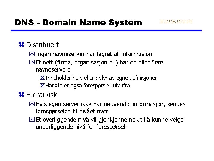 DNS - Domain Name System RFC 1034, RFC 1035 z Distribuert y Ingen navneserver
