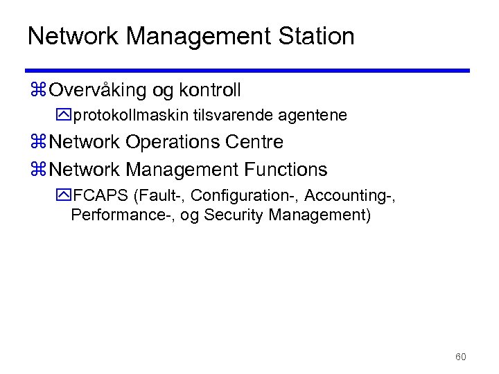 Network Management Station z Overvåking og kontroll yprotokollmaskin tilsvarende agentene z Network Operations Centre